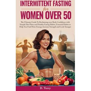 Terry, D. Intermittent Fasting for Women Over 50: The Ultimate Guide to Reclaiming your Body Confidence with Simple Diet Plans and Healthy Eating Habits, ... (Thrive Well: Health & Life Solutions) Terry, D. Intermittent Fasting for Women Over 50: The Ultimate Guide to Reclaiming your Body Confidence with Simple Diet Plans and Healthy Eating Habits, ... (Thrive Well: Health & Life Solutions)