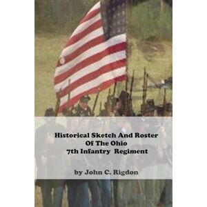 Rigdon, John C. Historical Sketch And Roster Of The Ohio 7th Infantry Regiment (Ohio Regimental History Series) Rigdon, John C. Historical Sketch And Roster Of The Ohio 7th Infantry Regiment (Ohio Regimental History Series)