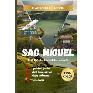 E. Cann, Evelyn Sao Miguel Travel Guide 2025 (Full-Color): Discover the Beauty and Adventure of The Azores E. Cann, Evelyn Sao Miguel Travel Guide 2025 (Full-Color): Discover the Beauty and Adventure of The Azores