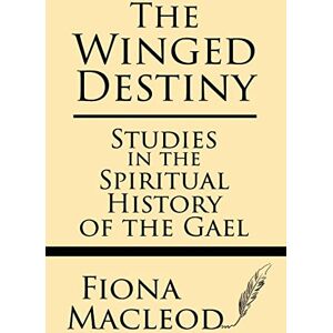 Macleod, Fiona The Winged Destiny: Studies in the Spiritual History of the Gael Macleod, Fiona The Winged Destiny: Studies in the Spiritual History of the Gael