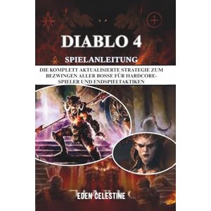 Celestine, Eden DIABLO 4 SPIELANLEITUNG: Die komplett aktualisierte Strategie zum Bezwingen aller Bosse für Hardcore-Spieler und Endspieltaktiken Celestine, Eden DIABLO 4 SPIELANLEITUNG: Die komplett aktualisierte Strategie zum Bezwingen aller Bosse für Hardcore-Spieler und Endspieltaktiken