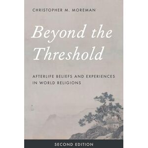 Moreman, Christopher Beyond the Threshold Second Edition: Afterlife Beliefs and Experiences in World Religions Moreman, Christopher Beyond the Threshold Second Edition: Afterlife Beliefs and Experiences in World Religions