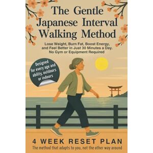 Satori, Keira The Gentle Japanese Interval Walking Method: Lose Weight, Burn Fat, Boost Energy, and Feel Better in Just 30 Minutes a Day. No Gym or Equipment Required Satori, Keira The Gentle Japanese Interval Walking Method: Lose Weight, Burn Fat, Boost Energy, and Feel Better in Just 30 Minutes a Day. No Gym or Equipment Required