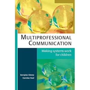 Glenny, Georgina Multiprofessional Communication: Making Systems Work for Children: Making systems work for children Glenny, Georgina Multiprofessional Communication: Making Systems Work for Children: Making systems work for children