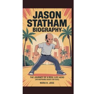 H. Jose, Nora JASON STATHAM BIOGRAPHY: The Journey Of A Real-life Hero (An inspiring Book For Kids) H. Jose, Nora JASON STATHAM BIOGRAPHY: The Journey Of A Real-life Hero (An inspiring Book For Kids)