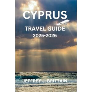 Brittain, Jeffrey J. Cyprus Travel Guide 2025-2026 (Journeys with Jeffrey J. Brittain: Inspiring Travel Guides For Every Explorer) Brittain, Jeffrey J. Cyprus Travel Guide 2025-2026 (Journeys with Jeffrey J. Brittain: Inspiring Travel Guides For Every Explorer)