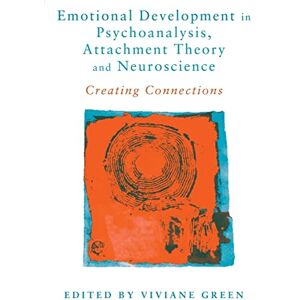 Emotional Development in Psychoanalysis, Attachment Theory and Neuroscience: Creating Connections Emotional Development in Psychoanalysis, Attachment Theory and Neuroscience: Creating Connections