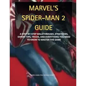 Hamilton, James MARVEL'S SPIDER-MAN 2 GUIDE: A STEP-BY-STEP WALKTHROUGH, STRATEGIES, EXPERT TIPS, TRICKS, AND EVERYTHING YOU NEED TO KNOW TO MASTER THE GAME (Novice To Pro Gamer) Hamilton, James MARVEL'S SPIDER-MAN 2 GUIDE: A STEP-BY-STEP WALKTHROUGH, STRATEGIES, EXPERT TIPS, TRICKS, AND EVERYTHING YOU NEED TO KNOW TO MASTER THE GAME (Novice To Pro Gamer)