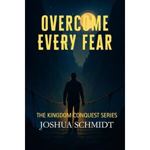 Schmidt, Joshua Overcome Every Fear: Kingdom Conquest Series: 3 (The Kingdom Quest series) Schmidt, Joshua Overcome Every Fear: Kingdom Conquest Series: 3 (The Kingdom Quest series)