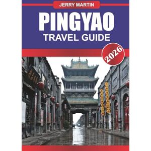 Martin, Jerry PINGYAO TRAVEL GUIDE 2026: Discover Hidden Gems, Historic Landmarks, Travel Tips, and Unforgettable Vacation Experiences Martin, Jerry PINGYAO TRAVEL GUIDE 2026: Discover Hidden Gems, Historic Landmarks, Travel Tips, and Unforgettable Vacation Experiences