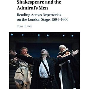 Rutter, Tom Shakespeare and the Admiral's Men: Reading across Repertories on the London Stage, 1594–1600 Rutter, Tom Shakespeare and the Admiral's Men: Reading across Repertories on the London Stage, 1594–1600
