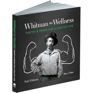 Whitman, Walt Whitman on Wellness: Poetry and Prose for a Healthy Life Whitman, Walt Whitman on Wellness: Poetry and Prose for a Healthy Life
