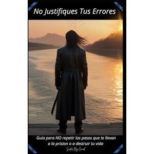 Cancel, Santos Rey No justifiques tus errores: Guías para no repetir los pasos que te llevan a la prisión o a destruir tu vida Cancel, Santos Rey No justifiques tus errores: Guías para no repetir los pasos que te llevan a la prisión o a destruir tu vida