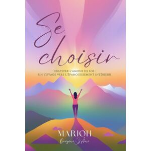 Origine Âme, Marion Se choisir: Cultiver l'amour de soi, un voyage vers l'épanouissement intérieur Origine Âme, Marion Se choisir: Cultiver l'amour de soi, un voyage vers l'épanouissement intérieur