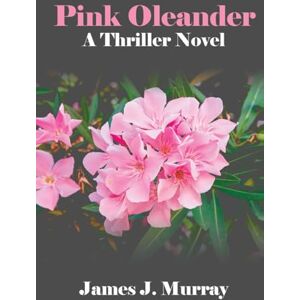 Murray, James J. Pink Oleander: A Thriller Novel (A Detective Rosie Young/Vince Mendez Thriller Novel) Murray, James J. Pink Oleander: A Thriller Novel (A Detective Rosie Young/Vince Mendez Thriller Novel)