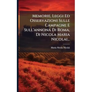 Nicolai, Maria Nicola Memorie, Leggi Ed Osservazioni Sulle Campagne E Sull'annona Di Roma, Di Nicola Maria Nicolai... Nicolai, Maria Nicola Memorie, Leggi Ed Osservazioni Sulle Campagne E Sull'annona Di Roma, Di Nicola Maria Nicolai...