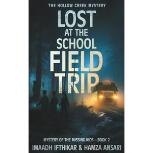 Ifthikar, Imaadh Lost at the School Field Trip The Hollow Creek Mystery: A Thrilling Teen Mystery Book Mixing Humor, Suspense, and School Trip Adventures (Mystery of the Missing Kids) Ifthikar, Imaadh Lost at the School Field Trip The Hollow Creek Mystery: A Thrilling Teen Mystery Book Mixing Humor, Suspense, and School Trip Adventures (Mystery of the Missing Kids)