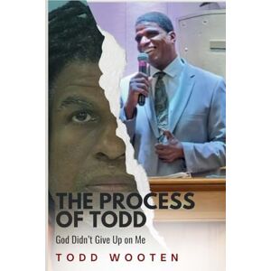 Wooten, Todd The Process of Todd: God Didn't Give Up on Me Wooten, Todd The Process of Todd: God Didn't Give Up on Me