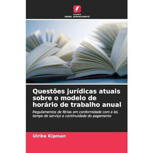 Kipman, Ulrike Questões jurídicas atuais sobre o modelo de horário de trabalho anual: Regulamentos de férias em conformidade com a lei, tempo de serviço e continuidade do pagamento Kipman, Ulrike Questões jurídicas atuais sobre o modelo de horário de trabalho anual: Regulamentos de férias em conformidade com a lei, tempo de serviço e continuidade do pagamento