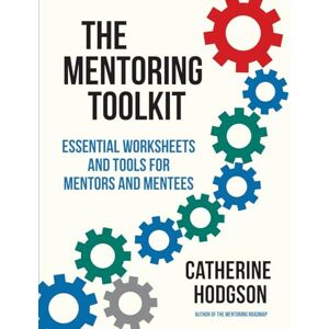 Hodgson, Catherine The Mentoring Toolkit: Essential Worksheets and Tools for Mentors and Mentees Hodgson, Catherine The Mentoring Toolkit: Essential Worksheets and Tools for Mentors and Mentees