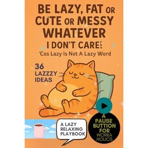 Co., WildGooseChaseWildGoose Be Lazy, Fat Or Cute Or Messy Whatever: I Don’t Care! ’Cos Lazy Is Not A Lazy Word: A Whimsical Playbook to Press Pause, Rest, and Do Absolutely Nothing, Self-Care For Workaholics And Overthinkers Co., WildGooseChaseWildGoose Be Lazy, Fat Or Cute Or Messy Whatever: I Don’t Care! ’Cos Lazy Is Not A Lazy Word: A Whimsical Playbook to Press Pause, Rest, and Do Absolutely Nothing, Self-Care For Workaholics And Overthinkers