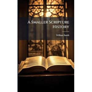Smith, William A Smaller Scripture History Smith, William A Smaller Scripture History