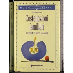 Hellinger, Bert Costellazioni familiari. Aneddoti e brevi racconti Hellinger, Bert Costellazioni familiari. Aneddoti e brevi racconti