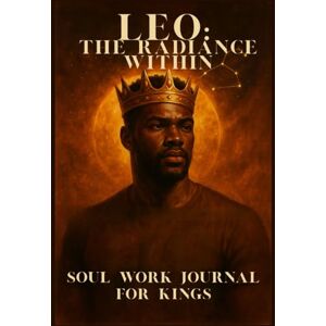 Brooks, Sharae' Leo The Radiance Within: Soul Work Journal for Kings: part of a zodiac soul series Brooks, Sharae' Leo The Radiance Within: Soul Work Journal for Kings: part of a zodiac soul series