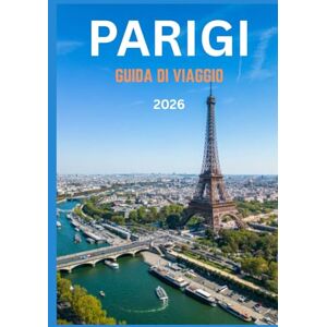 Dray, Rufus R. PARIGI GUIDA DI VIAGGIO 2026: Il tuo viaggio completo attraverso il cuore, la bellezza e il fascino senza tempo della Città della Luce Dray, Rufus R. PARIGI GUIDA DI VIAGGIO 2026: Il tuo viaggio completo attraverso il cuore, la bellezza e il fascino senza tempo della Città della Luce