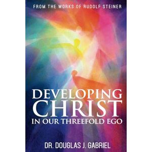 Gabriel, Dr. Douglas J. Developing Christ in Our Threefold Ego (From the Works of Rudolf Steiner) Gabriel, Dr. Douglas J. Developing Christ in Our Threefold Ego (From the Works of Rudolf Steiner)