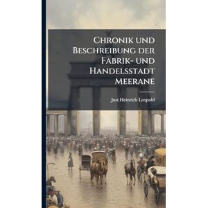 Leopold, Just Heinrich Chronik und Beschreibung der Fabrik- und Handelsstadt Meerane Leopold, Just Heinrich Chronik und Beschreibung der Fabrik- und Handelsstadt Meerane