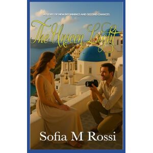 Rossi, Sofia M The Unseen Light: A Story of New Beginnings and Second Chances Rossi, Sofia M The Unseen Light: A Story of New Beginnings and Second Chances