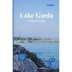Cole, Corey k. LAKE GARDA TRAVEL GUIDE 2025-2026: A Journey Through Sunlit Shores, Historic Towns, and Breathtaking Lakeside Adventures Cole, Corey k. LAKE GARDA TRAVEL GUIDE 2025-2026: A Journey Through Sunlit Shores, Historic Towns, and Breathtaking Lakeside Adventures