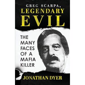 Dyer, Jonathan Greg Scarpa, Legendary Evil: The Many Faces of a Mafia Killer Dyer, Jonathan Greg Scarpa, Legendary Evil: The Many Faces of a Mafia Killer