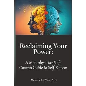 E. O’Neal, Nannette Reclaiming Your Power: A Metaphysician/Life Coach’s Guide to Self-Esteem E. O’Neal, Nannette Reclaiming Your Power: A Metaphysician/Life Coach’s Guide to Self-Esteem
