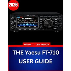Orion THE Yaesu FT-710 USER GUIDE 2026: The Complete Step-by-Step Manual to Master HF & 50 MHz Operation with Expert Tips and Tricks for Beginners and Seniors Orion THE Yaesu FT-710 USER GUIDE 2026: The Complete Step-by-Step Manual to Master HF & 50 MHz Operation with Expert Tips and Tricks for Beginners and Seniors