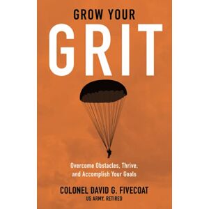 Fivecoat, David Grow Your Grit: Overcome Obstacles, Thrive, and Accomplish Your Goals Fivecoat, David Grow Your Grit: Overcome Obstacles, Thrive, and Accomplish Your Goals
