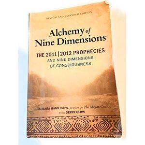 Barbara Hand Clow Alchemy of Nine Dimensions: The 2011/2012 Prophecies and Nine Dimensions of Consciousness: Revised and Expanded Edition: The 2011/2012 Prophecies, Crop Circles, and Nine Dimensions of Consciousness Barbara Hand Clow Alchemy of Nine Dimensions: The 2011/2012 Prophecies and Nine Dimensions of Consciousness: Revised and Expanded Edition: The 2011/2012 Prophecies, Crop Circles, and Nine Dimensions of Consciousness