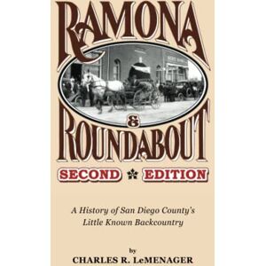 LeMenager, Charles R. Ramona And Round About – Second Edition: A History of San Diego County's Little Known Backcountry: Volume 3 (Backcountry Historical Trilogy) LeMenager, Charles R. Ramona And Round About – Second Edition: A History of San Diego County's Little Known Backcountry: Volume 3 (Backcountry Historical Trilogy)