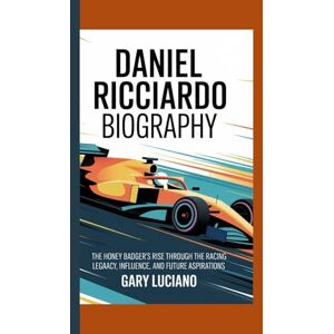 Luciano, Gary DANIEL RICCIADO BIOGRAPHY: The Honey Badger’s Rise Through the Racing Ranks-Legacy, Influence, and Future Aspirations Luciano, Gary DANIEL RICCIADO BIOGRAPHY: The Honey Badger’s Rise Through the Racing Ranks-Legacy, Influence, and Future Aspirations