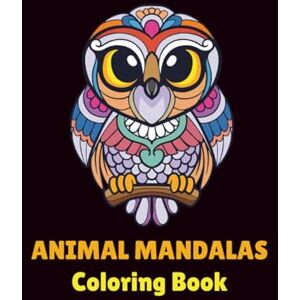 Atrish, Ritu Animal Mandala Coloring Book: Relaxing Designs for All Ages: Beautiful Animal Patterns for Kids, Teens, and Adults Stress Relieving Mandalas for ... and Creativity Beginner to Expert Levels Atrish, Ritu Animal Mandala Coloring Book: Relaxing Designs for All Ages: Beautiful Animal Patterns for Kids, Teens, and Adults Stress Relieving Mandalas for ... and Creativity Beginner to Expert Levels