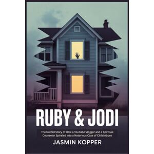 Kopper, Jasmin RUBY & JODI: The Untold Story of How a YouTube Vlogger and a Spiritual Counselor Spiraled into a Notorious Case of Child Abuse Kopper, Jasmin RUBY & JODI: The Untold Story of How a YouTube Vlogger and a Spiritual Counselor Spiraled into a Notorious Case of Child Abuse