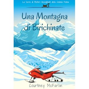 McFarlin, Courtney Una Montagna di Birichinate: La Serie di Misteri Accoglienti della Colonia Felina #3 McFarlin, Courtney Una Montagna di Birichinate: La Serie di Misteri Accoglienti della Colonia Felina #3
