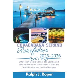Roper, Ralph J Copacabana Strand Reiseführer 2025-2026: Entdecken Sie die Sonne, den Samba und die Seele von Rios ikonischem Strand mit fröhlichen Routen und Insidertipps Roper, Ralph J Copacabana Strand Reiseführer 2025-2026: Entdecken Sie die Sonne, den Samba und die Seele von Rios ikonischem Strand mit fröhlichen Routen und Insidertipps