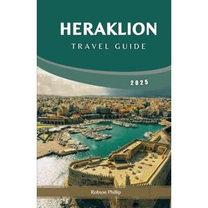 PHILLIP, ROBSON HERAKLION TRAVEL GUIDE 2025: Explore Crete’s Rich History, Vibrant Culture, and Breathtaking Landscapes (Hidden Horizons) PHILLIP, ROBSON HERAKLION TRAVEL GUIDE 2025: Explore Crete’s Rich History, Vibrant Culture, and Breathtaking Landscapes (Hidden Horizons)