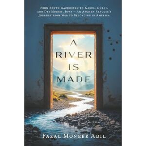Adil, Fazal Moneer A River Is Made: From South Waziristan to Kabul, Dubai, and Des Moines, Iowa — An Afghan Refugee’s Journey from War to Belonging in America Adil, Fazal Moneer A River Is Made: From South Waziristan to Kabul, Dubai, and Des Moines, Iowa — An Afghan Refugee’s Journey from War to Belonging in America