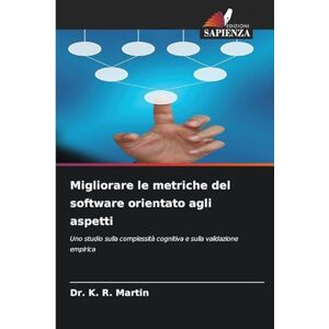 Martin, Dr K R Migliorare le metriche del software orientato agli aspetti: Uno studio sulla complessità cognitiva e sulla validazione empirica Martin, Dr K R Migliorare le metriche del software orientato agli aspetti: Uno studio sulla complessità cognitiva e sulla validazione empirica
