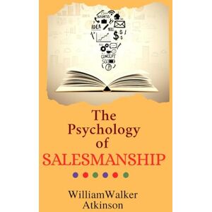 Atkinson, William Walker The Psychology of Salesmanship: Classic Sales Psychology Techniques and Timeless Selling Strategies Atkinson, William Walker The Psychology of Salesmanship: Classic Sales Psychology Techniques and Timeless Selling Strategies