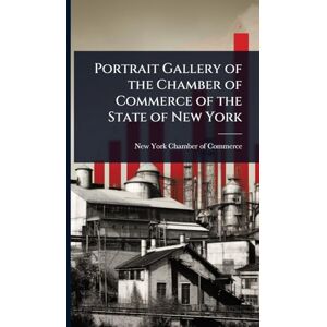 Portrait Gallery of the Chamber of Commerce of the State of New York Portrait Gallery of the Chamber of Commerce of the State of New York