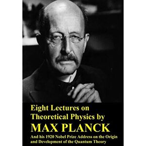 Planck, Max Eight Lectures on Theoretical Physics by Max Planck and his 1920 Nobel Prize Address on the Origin and Development of the Quantum Theory Planck, Max Eight Lectures on Theoretical Physics by Max Planck and his 1920 Nobel Prize Address on the Origin and Development of the Quantum Theory